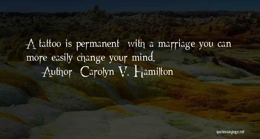 Carolyn V. Hamilton Quotes: A Tattoo Is Permanent; With A Marriage You Can More Easily Change Your Mind.