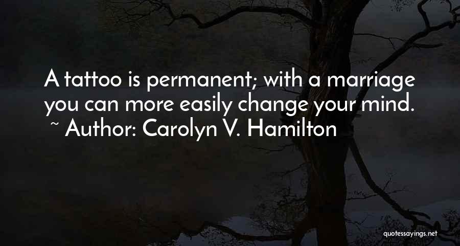 Carolyn V. Hamilton Quotes: A Tattoo Is Permanent; With A Marriage You Can More Easily Change Your Mind.