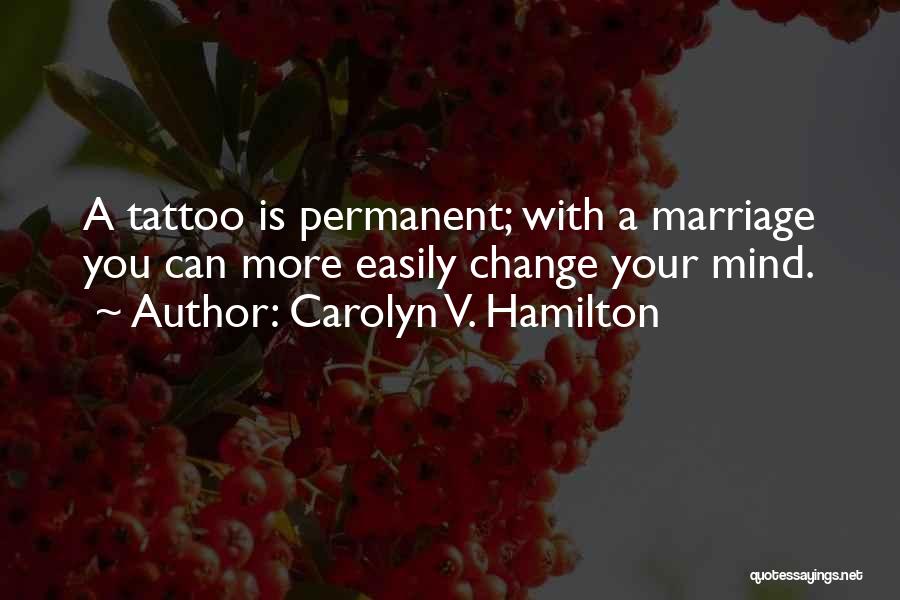 Carolyn V. Hamilton Quotes: A Tattoo Is Permanent; With A Marriage You Can More Easily Change Your Mind.