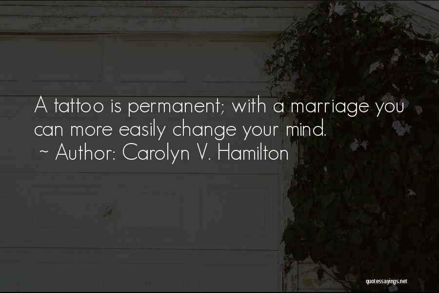 Carolyn V. Hamilton Quotes: A Tattoo Is Permanent; With A Marriage You Can More Easily Change Your Mind.