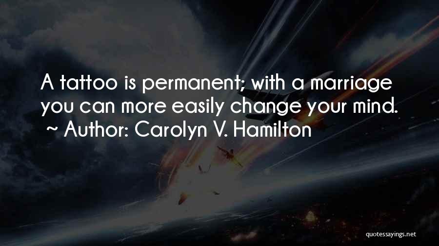 Carolyn V. Hamilton Quotes: A Tattoo Is Permanent; With A Marriage You Can More Easily Change Your Mind.