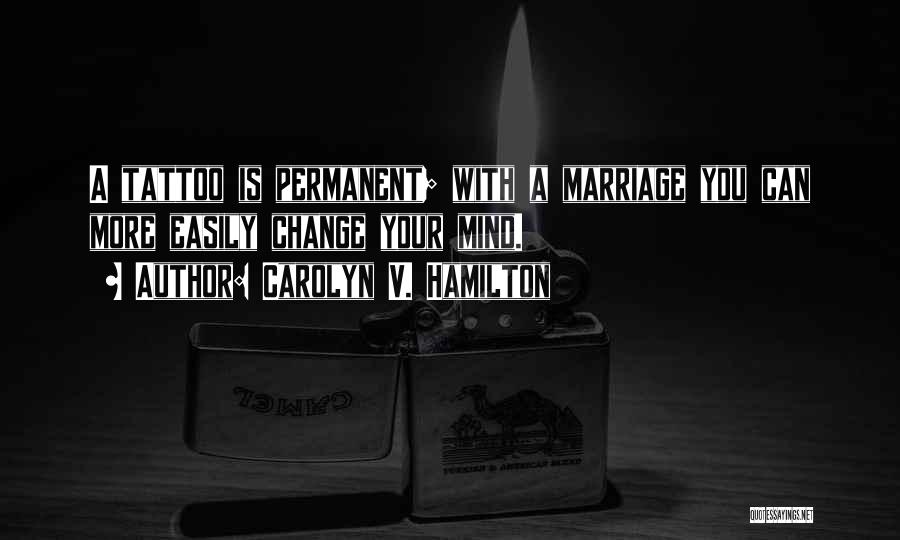 Carolyn V. Hamilton Quotes: A Tattoo Is Permanent; With A Marriage You Can More Easily Change Your Mind.