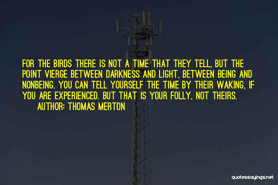 Thomas Merton Quotes: For The Birds There Is Not A Time That They Tell, But The Point Vierge Between Darkness And Light, Between