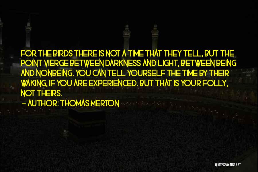 Thomas Merton Quotes: For The Birds There Is Not A Time That They Tell, But The Point Vierge Between Darkness And Light, Between