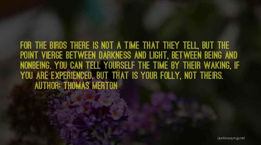 Thomas Merton Quotes: For The Birds There Is Not A Time That They Tell, But The Point Vierge Between Darkness And Light, Between