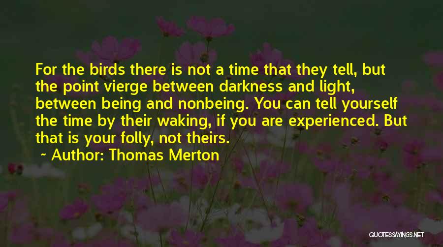 Thomas Merton Quotes: For The Birds There Is Not A Time That They Tell, But The Point Vierge Between Darkness And Light, Between