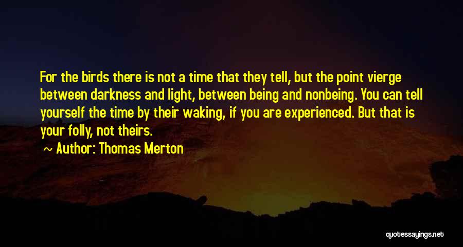 Thomas Merton Quotes: For The Birds There Is Not A Time That They Tell, But The Point Vierge Between Darkness And Light, Between