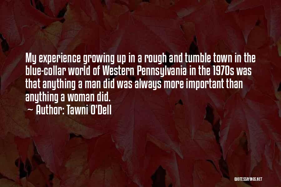 Tawni O'Dell Quotes: My Experience Growing Up In A Rough And Tumble Town In The Blue-collar World Of Western Pennsylvania In The 1970s