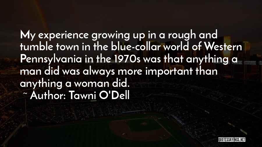 Tawni O'Dell Quotes: My Experience Growing Up In A Rough And Tumble Town In The Blue-collar World Of Western Pennsylvania In The 1970s