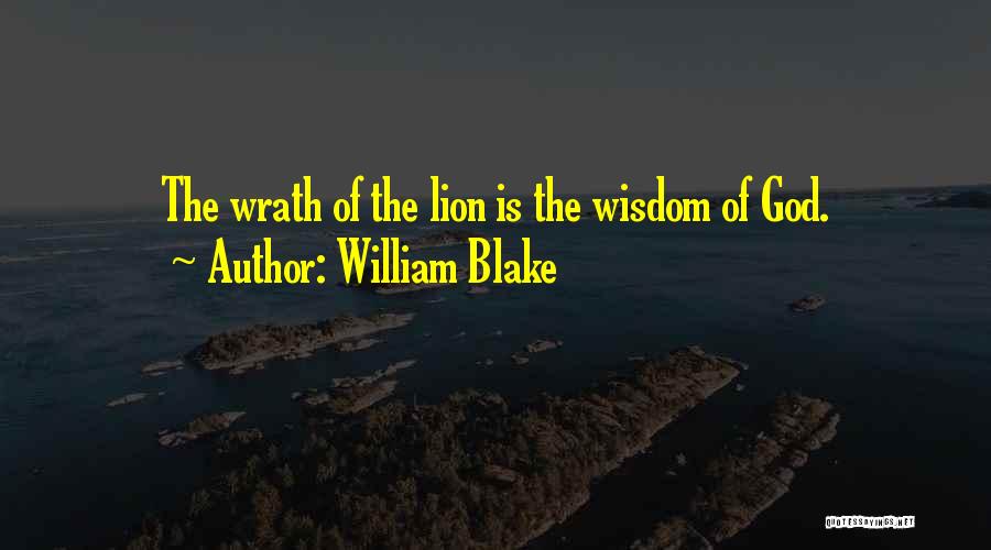 William Blake Quotes: The Wrath Of The Lion Is The Wisdom Of God.