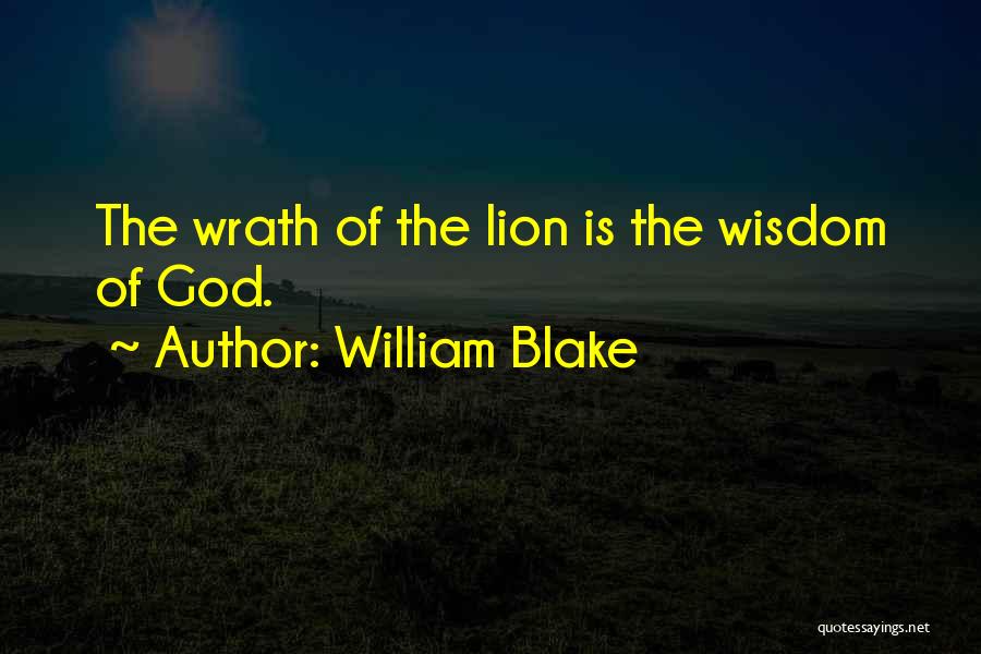 William Blake Quotes: The Wrath Of The Lion Is The Wisdom Of God.