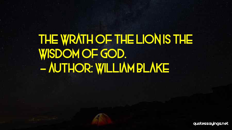 William Blake Quotes: The Wrath Of The Lion Is The Wisdom Of God.
