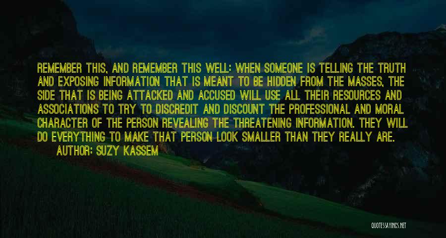 Suzy Kassem Quotes: Remember This, And Remember This Well: When Someone Is Telling The Truth And Exposing Information That Is Meant To Be