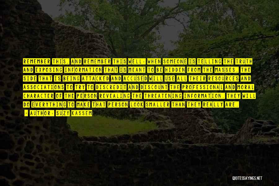 Suzy Kassem Quotes: Remember This, And Remember This Well: When Someone Is Telling The Truth And Exposing Information That Is Meant To Be