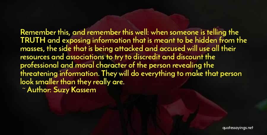 Suzy Kassem Quotes: Remember This, And Remember This Well: When Someone Is Telling The Truth And Exposing Information That Is Meant To Be