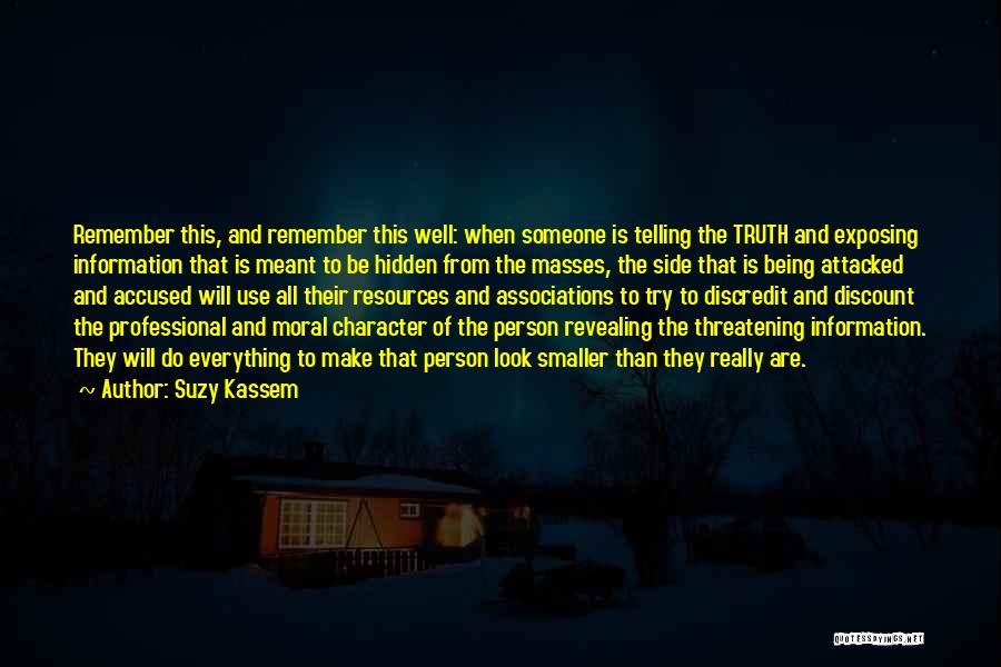 Suzy Kassem Quotes: Remember This, And Remember This Well: When Someone Is Telling The Truth And Exposing Information That Is Meant To Be
