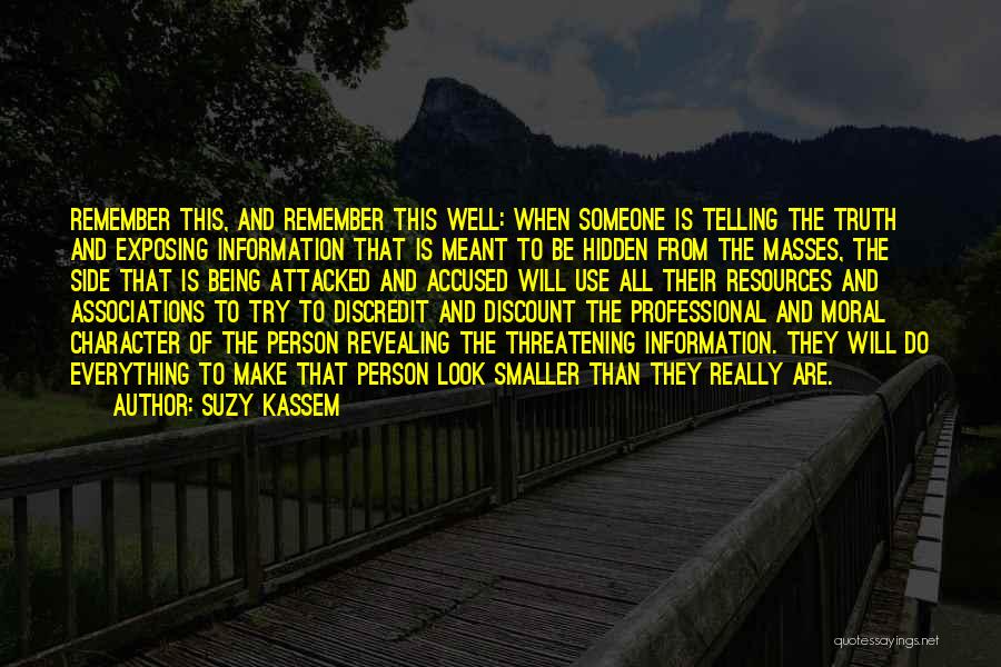 Suzy Kassem Quotes: Remember This, And Remember This Well: When Someone Is Telling The Truth And Exposing Information That Is Meant To Be