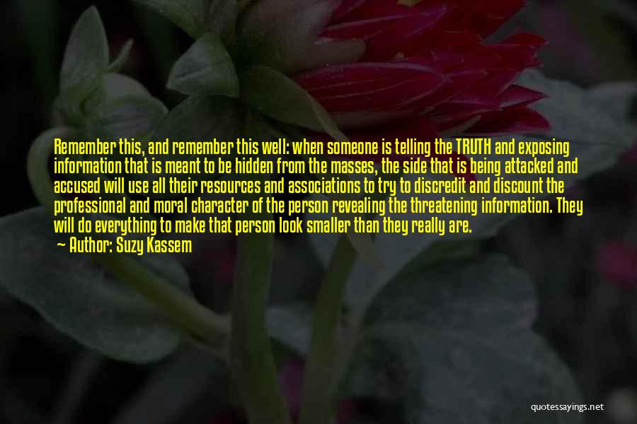 Suzy Kassem Quotes: Remember This, And Remember This Well: When Someone Is Telling The Truth And Exposing Information That Is Meant To Be