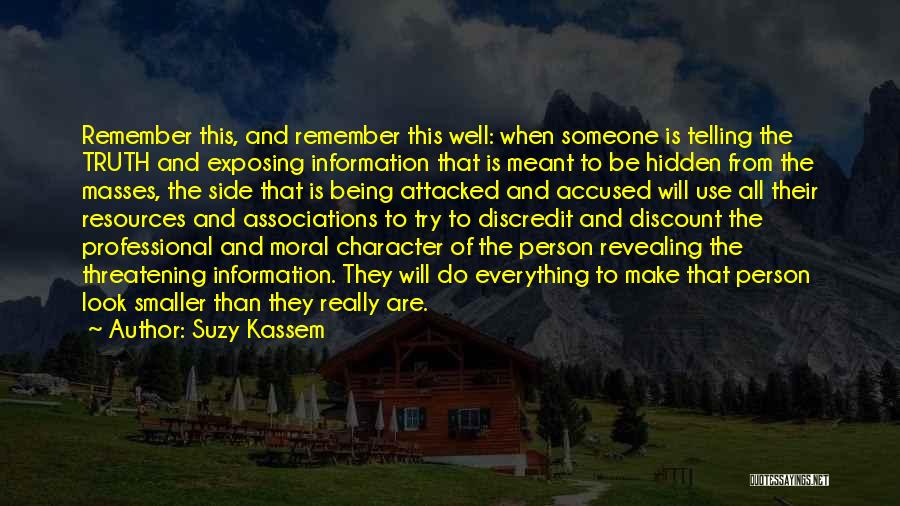 Suzy Kassem Quotes: Remember This, And Remember This Well: When Someone Is Telling The Truth And Exposing Information That Is Meant To Be