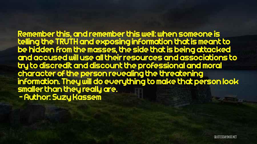 Suzy Kassem Quotes: Remember This, And Remember This Well: When Someone Is Telling The Truth And Exposing Information That Is Meant To Be