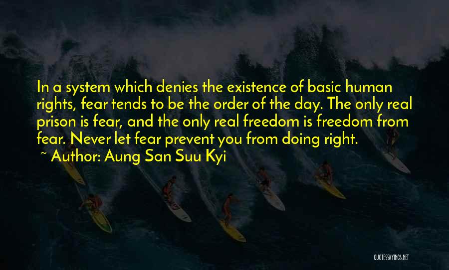 Aung San Suu Kyi Quotes: In A System Which Denies The Existence Of Basic Human Rights, Fear Tends To Be The Order Of The Day.