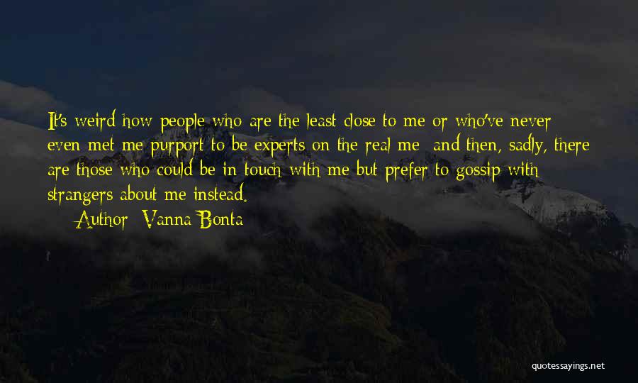 Vanna Bonta Quotes: It's Weird How People Who Are The Least Close To Me Or Who've Never Even Met Me Purport To Be