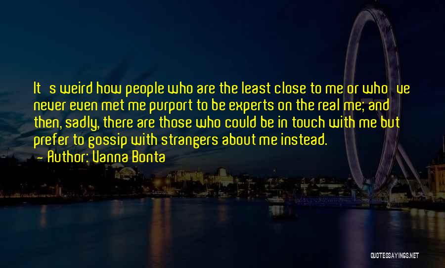 Vanna Bonta Quotes: It's Weird How People Who Are The Least Close To Me Or Who've Never Even Met Me Purport To Be