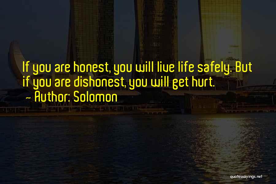 Solomon Quotes: If You Are Honest, You Will Live Life Safely. But If You Are Dishonest, You Will Get Hurt.