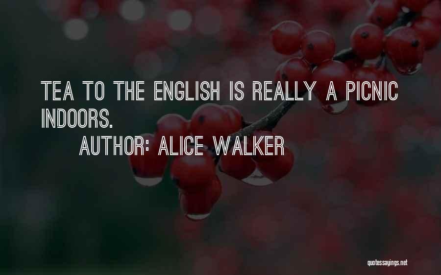 Alice Walker Quotes: Tea To The English Is Really A Picnic Indoors.