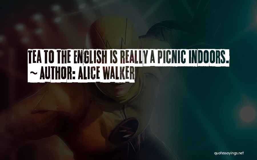 Alice Walker Quotes: Tea To The English Is Really A Picnic Indoors.