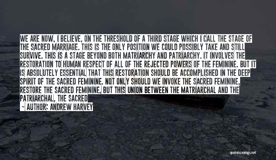 Andrew Harvey Quotes: We Are Now, I Believe, On The Threshold Of A Third Stage Which I Call The Stage Of The Sacred