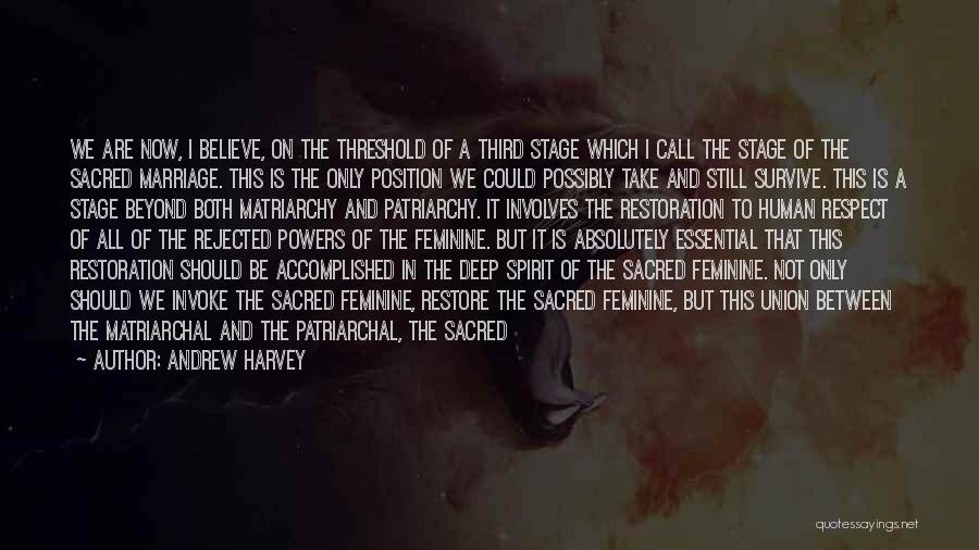 Andrew Harvey Quotes: We Are Now, I Believe, On The Threshold Of A Third Stage Which I Call The Stage Of The Sacred