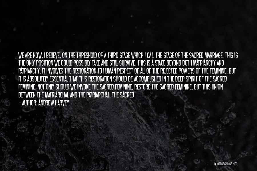 Andrew Harvey Quotes: We Are Now, I Believe, On The Threshold Of A Third Stage Which I Call The Stage Of The Sacred