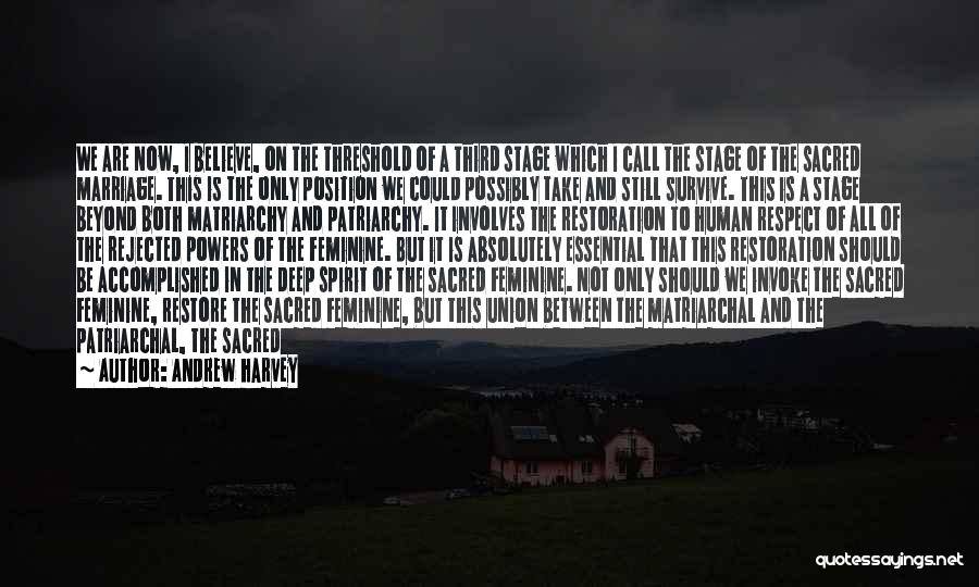 Andrew Harvey Quotes: We Are Now, I Believe, On The Threshold Of A Third Stage Which I Call The Stage Of The Sacred