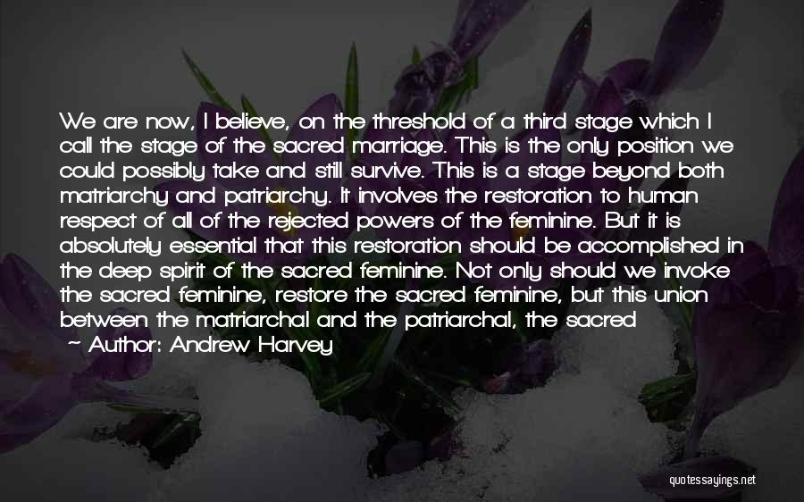 Andrew Harvey Quotes: We Are Now, I Believe, On The Threshold Of A Third Stage Which I Call The Stage Of The Sacred