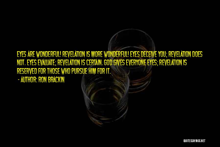 Ron Brackin Quotes: Eyes Are Wonderful! Revelation Is More Wonderful! Eyes Deceive You; Revelation Does Not. Eyes Evaluate; Revelation Is Certain. God Gives