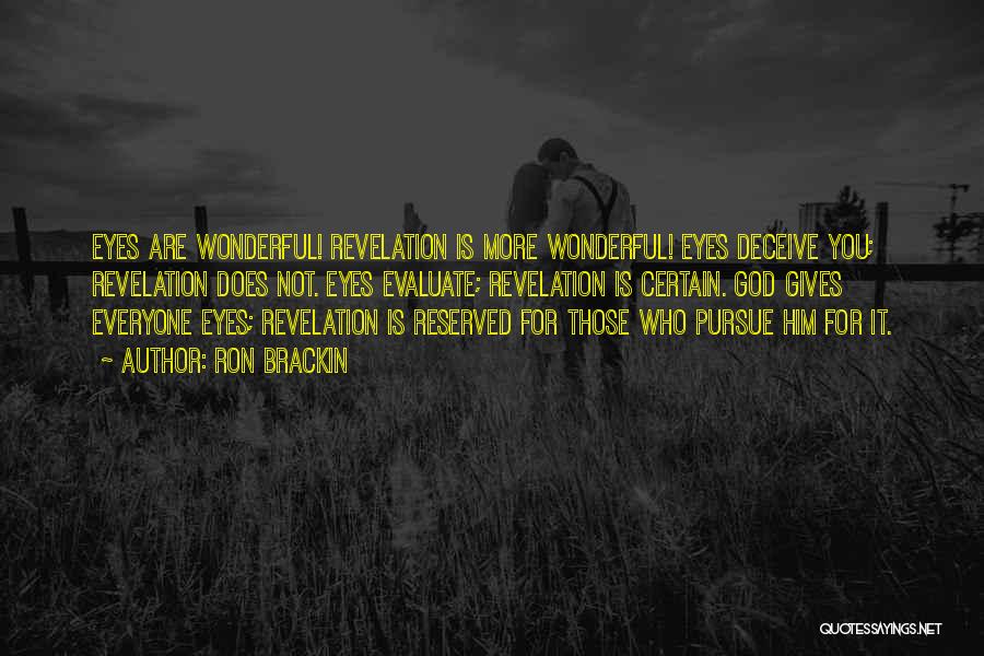 Ron Brackin Quotes: Eyes Are Wonderful! Revelation Is More Wonderful! Eyes Deceive You; Revelation Does Not. Eyes Evaluate; Revelation Is Certain. God Gives
