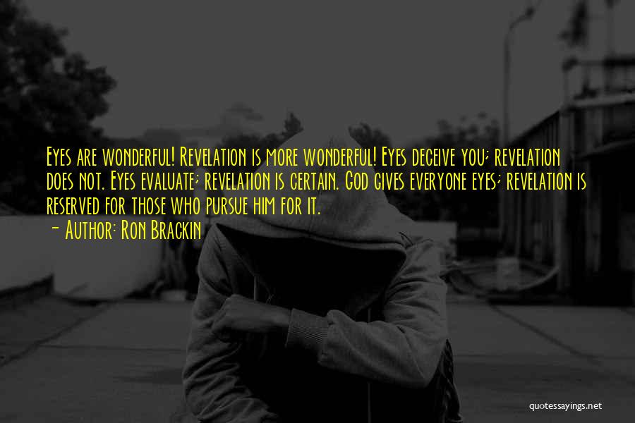 Ron Brackin Quotes: Eyes Are Wonderful! Revelation Is More Wonderful! Eyes Deceive You; Revelation Does Not. Eyes Evaluate; Revelation Is Certain. God Gives