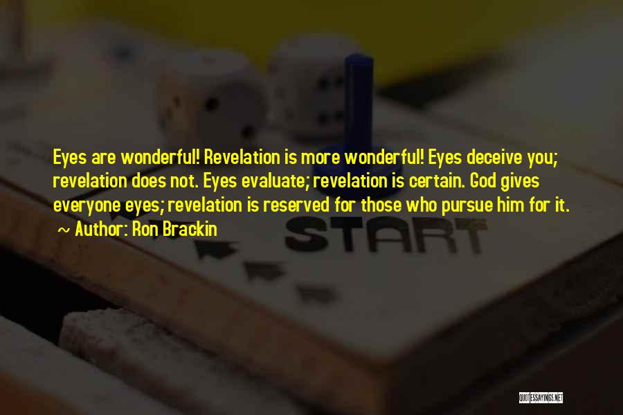 Ron Brackin Quotes: Eyes Are Wonderful! Revelation Is More Wonderful! Eyes Deceive You; Revelation Does Not. Eyes Evaluate; Revelation Is Certain. God Gives