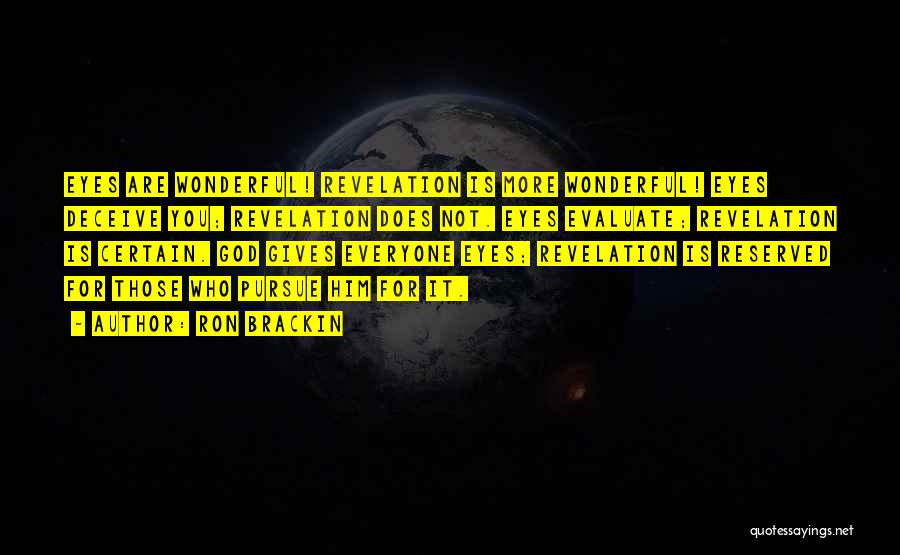 Ron Brackin Quotes: Eyes Are Wonderful! Revelation Is More Wonderful! Eyes Deceive You; Revelation Does Not. Eyes Evaluate; Revelation Is Certain. God Gives