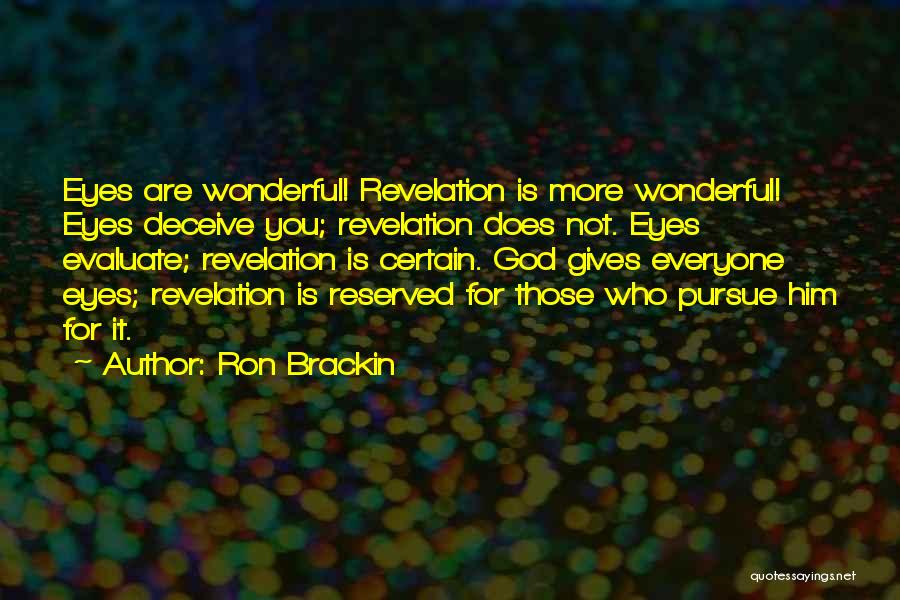 Ron Brackin Quotes: Eyes Are Wonderful! Revelation Is More Wonderful! Eyes Deceive You; Revelation Does Not. Eyes Evaluate; Revelation Is Certain. God Gives