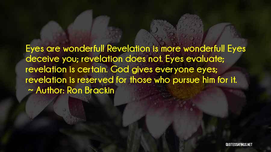Ron Brackin Quotes: Eyes Are Wonderful! Revelation Is More Wonderful! Eyes Deceive You; Revelation Does Not. Eyes Evaluate; Revelation Is Certain. God Gives