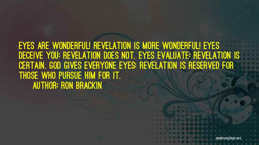 Ron Brackin Quotes: Eyes Are Wonderful! Revelation Is More Wonderful! Eyes Deceive You; Revelation Does Not. Eyes Evaluate; Revelation Is Certain. God Gives