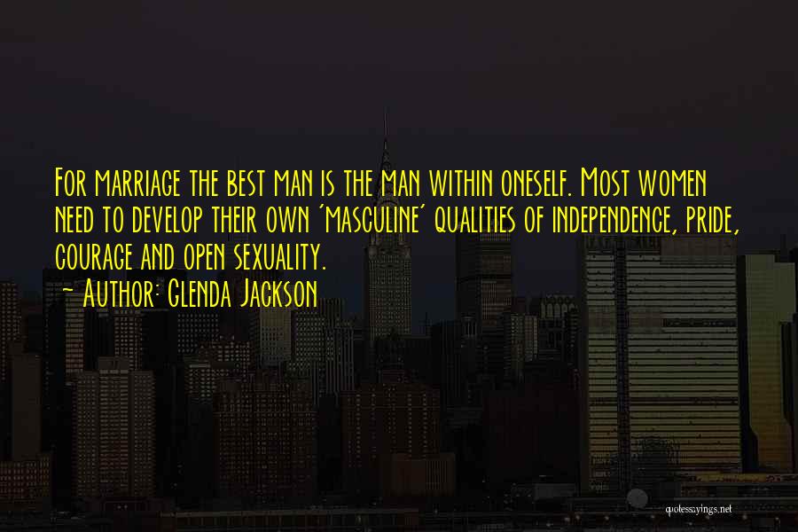 Glenda Jackson Quotes: For Marriage The Best Man Is The Man Within Oneself. Most Women Need To Develop Their Own 'masculine' Qualities Of