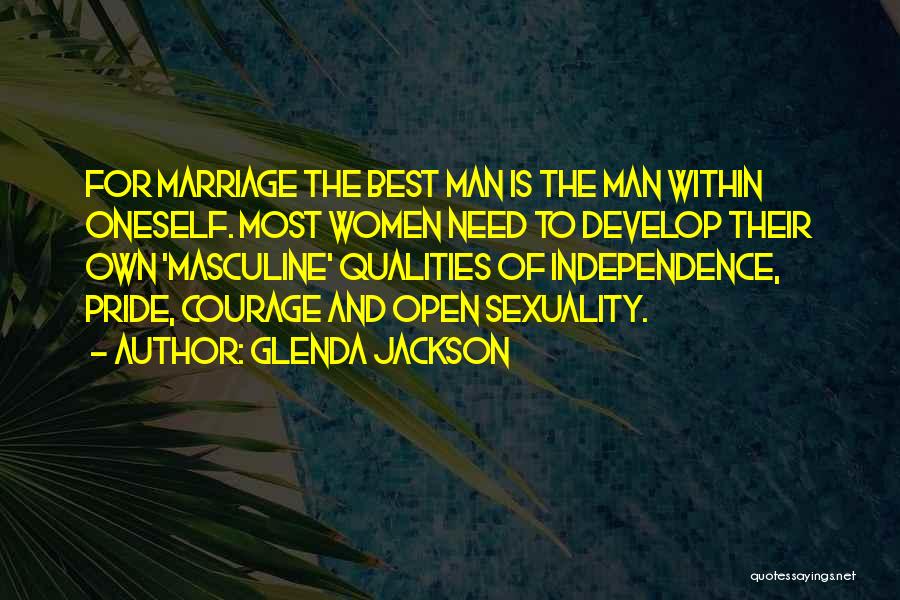 Glenda Jackson Quotes: For Marriage The Best Man Is The Man Within Oneself. Most Women Need To Develop Their Own 'masculine' Qualities Of