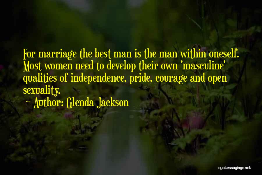 Glenda Jackson Quotes: For Marriage The Best Man Is The Man Within Oneself. Most Women Need To Develop Their Own 'masculine' Qualities Of