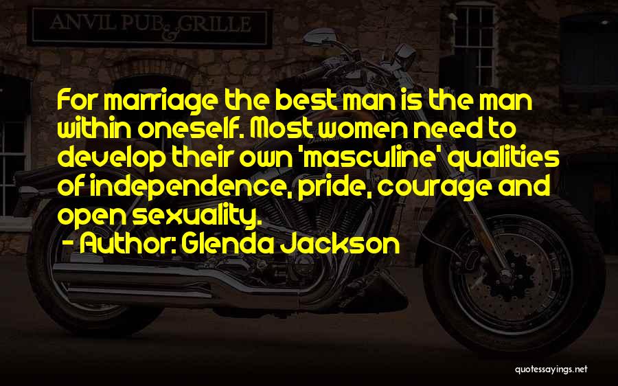 Glenda Jackson Quotes: For Marriage The Best Man Is The Man Within Oneself. Most Women Need To Develop Their Own 'masculine' Qualities Of