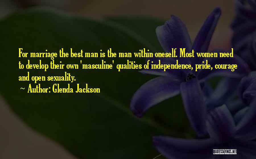 Glenda Jackson Quotes: For Marriage The Best Man Is The Man Within Oneself. Most Women Need To Develop Their Own 'masculine' Qualities Of