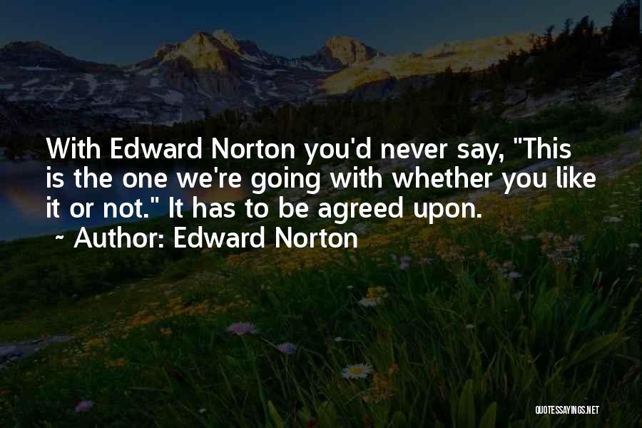 Edward Norton Quotes: With Edward Norton You'd Never Say, This Is The One We're Going With Whether You Like It Or Not. It