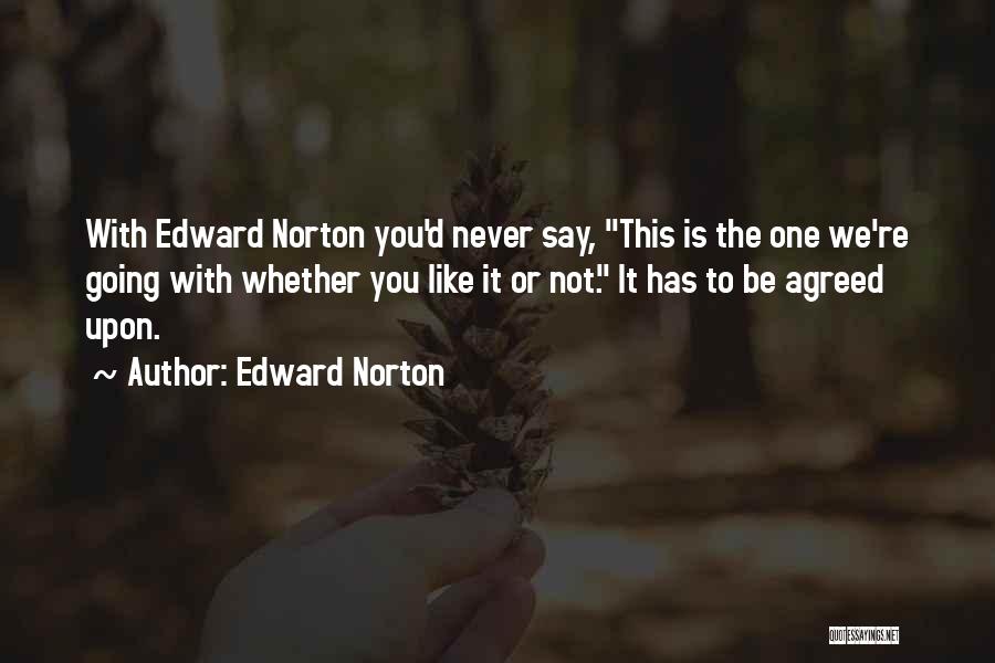 Edward Norton Quotes: With Edward Norton You'd Never Say, This Is The One We're Going With Whether You Like It Or Not. It